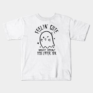 Feelin' Cute, Might Haunt You Later. IDK. Kids T-Shirt